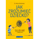 JAK ZROZUMIEĆ DZIECKO? WPŁYW CIAŁA I UMYSŁU NA DZIECIĘCE EMOCJE I ZACHOWANIA