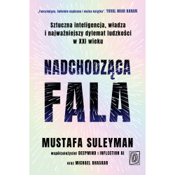 NADCHODZĄCA FALA. SZTUCZNA INTELIGENCJA, WŁADZA I NAJWAŻNIEJSZY DYLEMAT LUDZKOŚCI W XXI WIEKU