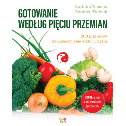 GOTOWANIE WEDŁUG PIĘCIU PRZEMIAN. 200 PRZEPISÓW NA WZMOCNIENIE CIAŁA I UMYSŁU