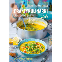 PRAKTYKULINARNI VEGETARIAŃSKO. DZIŚ NA OBIAD, JUTRO DO LUNCHBOXA