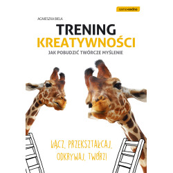 TRENING KREATYWNOŚCI JAK POBUDZIĆ TWÓRCZE MYŚLENIE