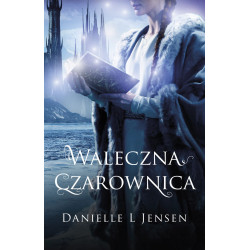 WALECZNA CZAROWNICA. TRYLOGIA KLĄTWY. TOM 3 WYD. 2023 Danielle L Jensen