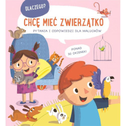 CHCĘ MIEĆ ZWIERZĄTKO. DLACZEGO? PYTANIA I ODPOWIEDZI DLA MALUCHÓW Ponad 30 okienek
