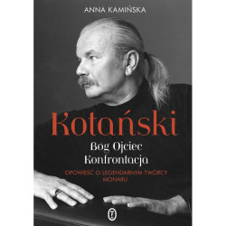 KOTAŃSKI. BÓG OJCIEC. KONFRONTACJA. OPOWIEŚĆ O LEGENDARNYM TWÓRCY MONARU
