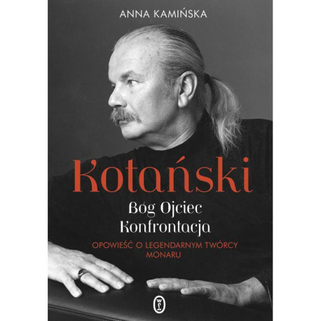 KOTAŃSKI. BÓG OJCIEC. KONFRONTACJA. OPOWIEŚĆ O LEGENDARNYM TWÓRCY MONARU