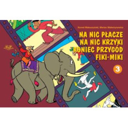 Na nic płacze na nic krzyki koniec przygód Fiki-Miki. Zeszyt 3