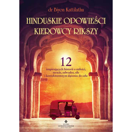 HINDUSKIE OPOWIEŚCI KIEROWCY RIKSZY. 12 INSPIRUJĄCYCH HISTORII O MIŁOŚCI, STRACIE, ODWADZE, SILE I KONSEKWENTNYM DĄŻENIU DO CELU