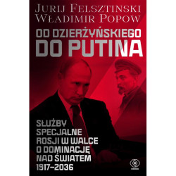 OD DZIERŻYŃSKIEGO DO PUTINA. SŁUŻBY SPECJALNE ROSJI W WALCE O DOMINACJĘ NAD ŚWIATEM 1917-2036