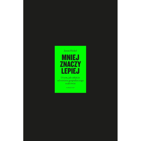 MNIEJ ZNACZY LEPIEJ. O TYM, JAK ODEJŚCIE OD WZROSTU GOSPODARCZEGO OCALI ŚWIAT