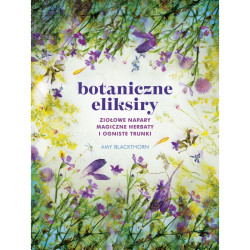 BOTANICZNE ELIKSIRY. ZIOŁOWE NAPARY, MAGICZNE HERBATY I OGNISTE TRUNKI