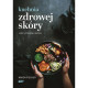 KUCHNIA ZDROWEJ SKÓRY. JEDZ I WYGLĄDAJ MŁODO