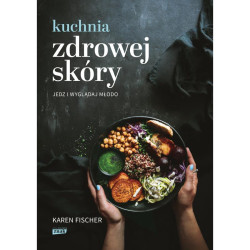 KUCHNIA ZDROWEJ SKÓRY. JEDZ I WYGLĄDAJ MŁODO