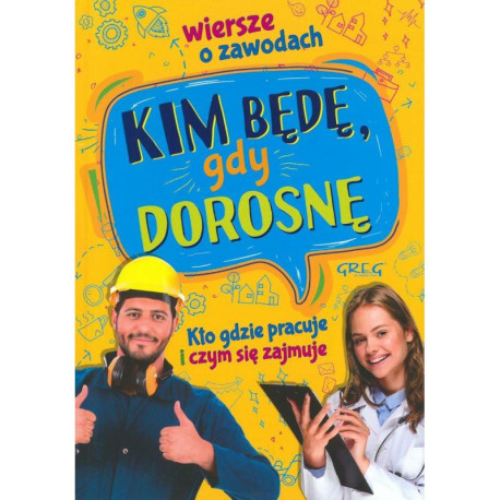 KIM BĘDĘ GDY DOROSNĘ WIERSZE O ZAWODACH KTO GDZIE PRACUJE I CZYM SIĘ ZAJMUJE  Weronika Zimoch, Aleksandra Dorożko