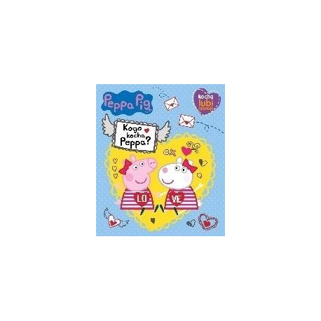 Peppa Pig. Kocha, lubi, szanuje. Kogo kocha Peppa?