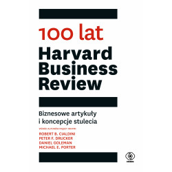 100 LAT HARVARD BUSINESS REVIEW. BIZNESOWE ARTYKUŁY I KONCEPCJE STULECIA