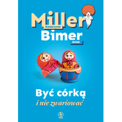 BYĆ CÓRKĄ I NIE ZWARIOWAĆ Katarzyna Miller,Anna Bimer