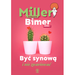 BYĆ SYNOWĄ I NIE ZWARIOWAĆ Katarzyna Miller,Anna Bimer