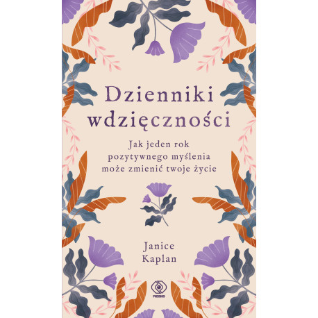 DZIENNIKI WDZIĘCZNOŚCI. JAK JEDEN ROK POZYTYWNEGO MYŚLENIA MOŻE ZMIENIĆ TWOJE ŻYCIE Janice Kaplan