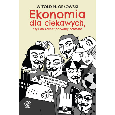 EKONOMIA DLA CIEKAWYCH, CZYLI CO ZEZNAŁ PORWANY PROFESOR Witold M. Orłowski