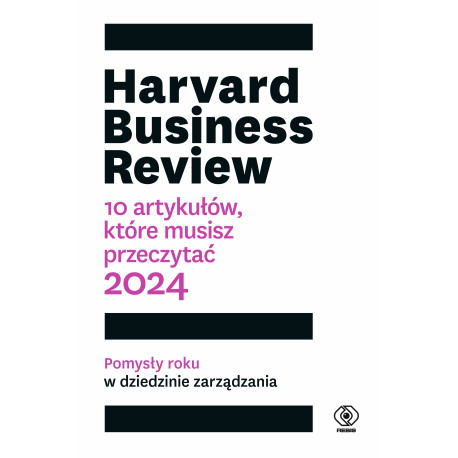 HARVARD BUSINESS REVIEW. 10 ARTYKUŁÓW, KTÓRE MUSISZ PRZECZYTAĆ. 2024