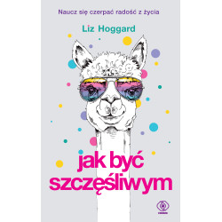JAK BYĆ SZCZĘŚLIWYM WYD. 2 Liz Hoggard