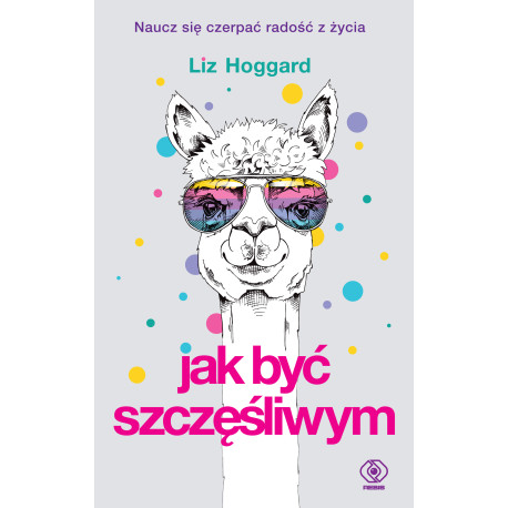 JAK BYĆ SZCZĘŚLIWYM WYD. 2 Liz Hoggard