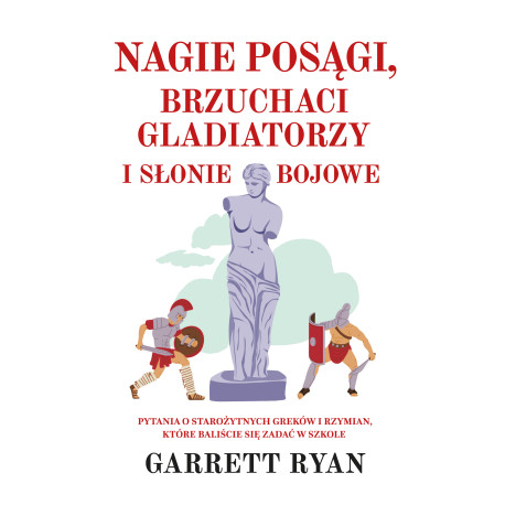 NAGIE POSĄGI, BRZUCHACI GLADIATORZY I SŁONIE BOJOWE Garrett Ryan