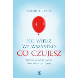 NIE WIERZ WE WSZYSTKO, CO CZUJESZ Robert L. Leahy