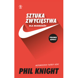 SZTUKA ZWYCIĘSTWA DLA MŁODZIEŻY. WSPOMNIENIA TWÓRCY NIKE Phil Knight