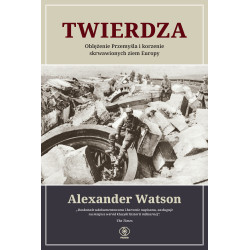 TWIERDZA. OBLĘŻENIE PRZEMYŚLA I KORZENIE SKRWAWIONYCH ZIEM EUROPY Alexander Watson