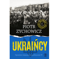 UKRAIŃCY. OPOWIEŚCI NIEPOPRAWNE POLITYCZNIE WYD. 2023 Piotr Zychowicz