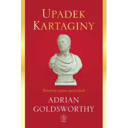 UPADEK KARTAGINY. HISTORIA WOJEN PUNICKICH Adrian Goldsworthy