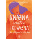 UWAŻNA, CZUŁA I ODWAŻNA. JAK PIELĘGNOWAĆ W SOBIE DOBRO Dagna Kurdwanowska