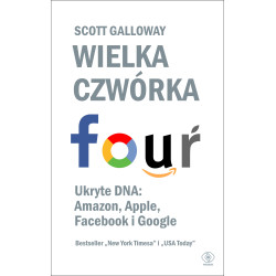 WIELKA CZWÓRKA. UKRYTE DNA: AMAZON, APPLE, FACEBOOK I GOOGLE Scott Galloway