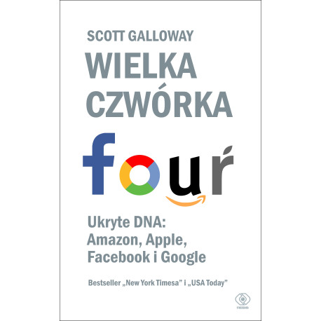 WIELKA CZWÓRKA. UKRYTE DNA: AMAZON, APPLE, FACEBOOK I GOOGLE Scott Galloway