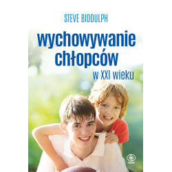 WYCHOWYWANIE CHŁOPCÓW W XXI WIEKU Steve Biddulph