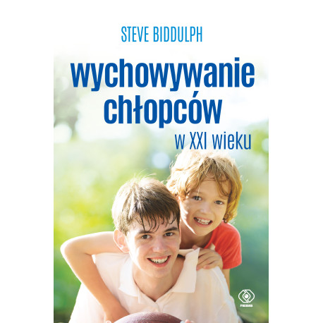 WYCHOWYWANIE CHŁOPCÓW W XXI WIEKU Steve Biddulph
