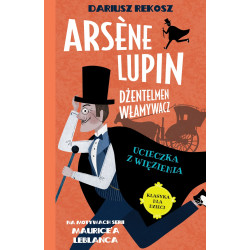Ucieczka z więzienia. Arsène Lupin dżentelmen włamywacz. Tom 3