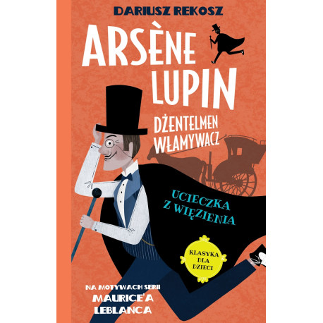 Ucieczka z więzienia. Arsène Lupin dżentelmen włamywacz. Tom 3