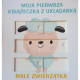 MAŁE ZWIERZĄTKA. MOJA PIERWSZA KSIĄŻECZKA Z UKŁADANKĄ