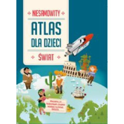 Świat. Niesamowity atlas dla dzieci