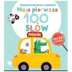 POJAZDY. MOJE PIERWSZE 100 SŁÓW. KSIĄŻECZKA DOTYKOWA Z OKIENKAMI