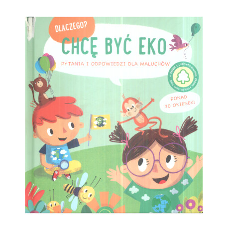 CHCĘ BYĆ EKO. DLACZEGO? PYTANIA I ODPOWIEDZI DLA MALUCHÓW