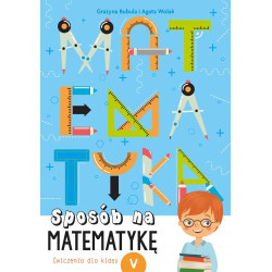SPOSÓB NA MATEMATYKĘ ĆWICZENIA DLA KLASY V Grażyna Bubula, Agata Wolak