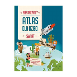 NIESAMOWITY ŚWIAT. ATLAS DLA DZIECI