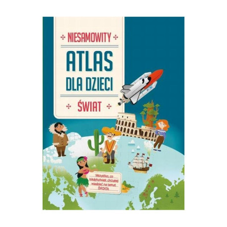 NIESAMOWITY ŚWIAT. ATLAS DLA DZIECI