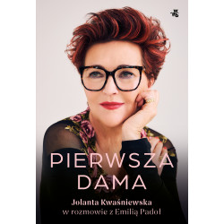 PIERWSZA DAMA. JOLANTA KWAŚNIEWSKA W ROZMOWIE Z EMILIĄ PADOŁ
