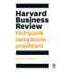HARVARD BUSINESS REVIEW. PODRĘCZNIK ZARZĄDZANIA PROJEKTAMI Antonio Nieto-Rodriguez