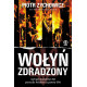 WOŁYŃ ZDRADZONY. CZYLI JAK DOWÓDZTWO AK PORZUCIŁO POLAKÓW NA PASTWĘ UPA WYD. 2022 Piotr Zychowicz
