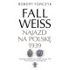 FALL WEISS. NAJAZD NA POLSKĘ 1939 Robert Forczyk